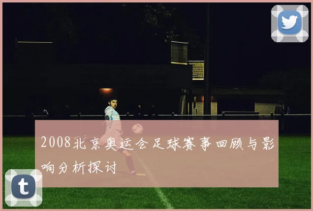 2008北京奥运会足球赛事回顾与影响分析探讨
